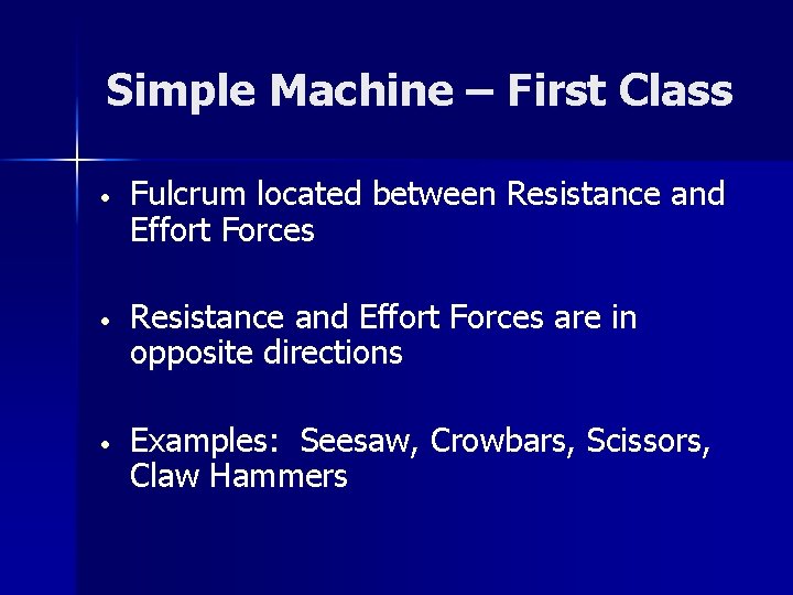 Simple Machine – First Class • Fulcrum located between Resistance and Effort Forces •