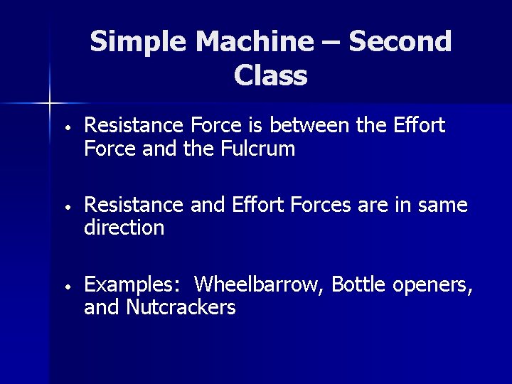 Simple Machine – Second Class • Resistance Force is between the Effort Force and