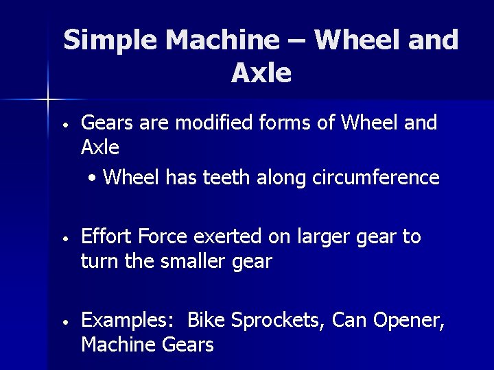 Simple Machine – Wheel and Axle • Gears are modified forms of Wheel and