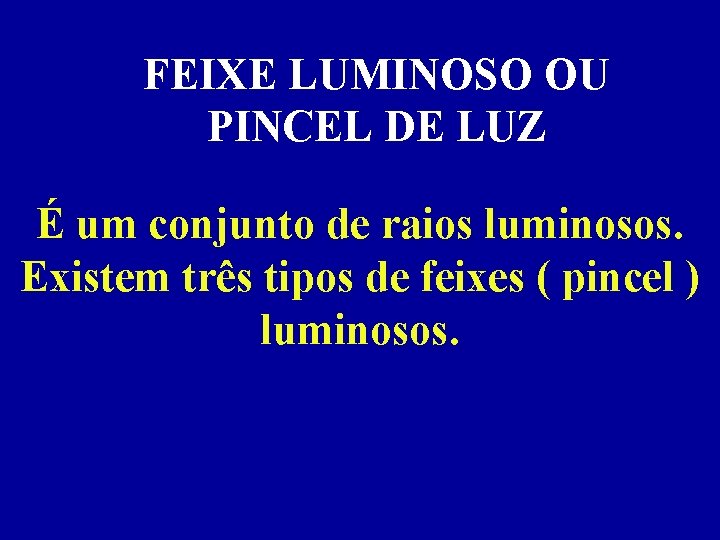 FEIXE LUMINOSO OU PINCEL DE LUZ É um conjunto de raios luminosos. Existem três