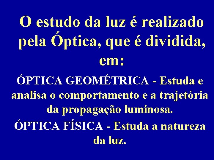 O estudo da luz é realizado pela Óptica, que é dividida, em: ÓPTICA GEOMÉTRICA