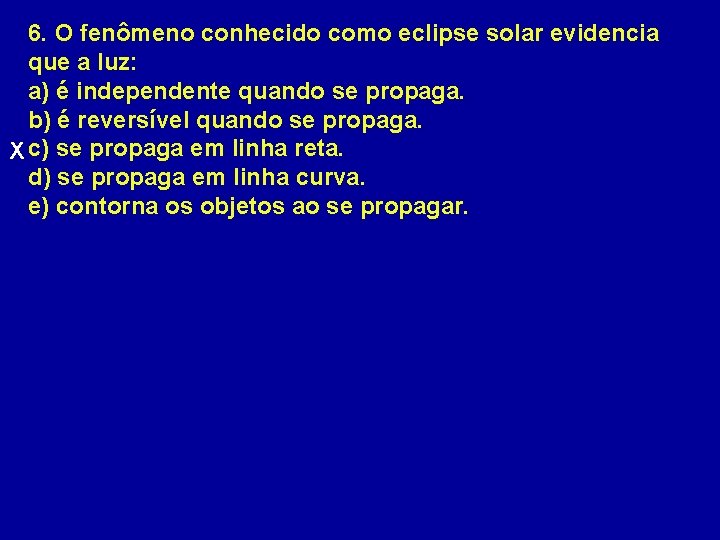 6. O fenômeno conhecido como eclipse solar evidencia que a luz: a) é independente