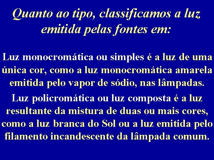 Quanto ao tipo, classificamos a luz emitida pelas fontes em: Luz monocromática ou simples