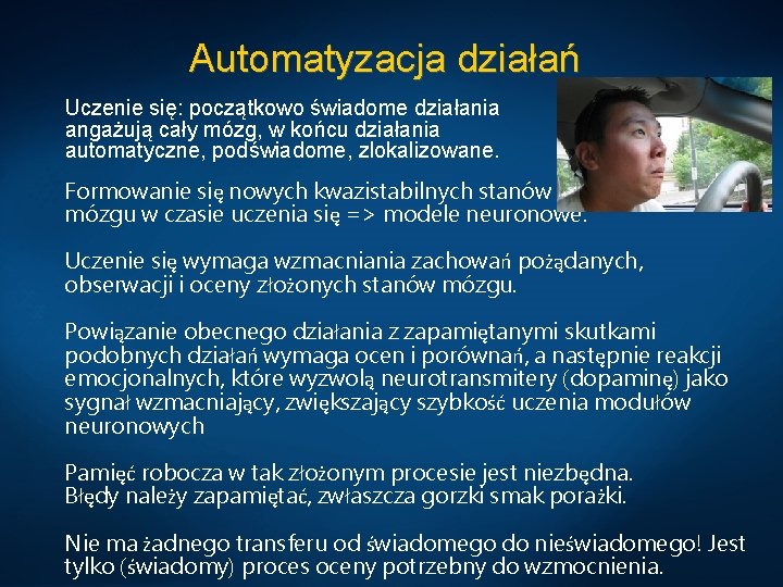 Automatyzacja działań Uczenie się: początkowo świadome działania angażują cały mózg, w końcu działania automatyczne,