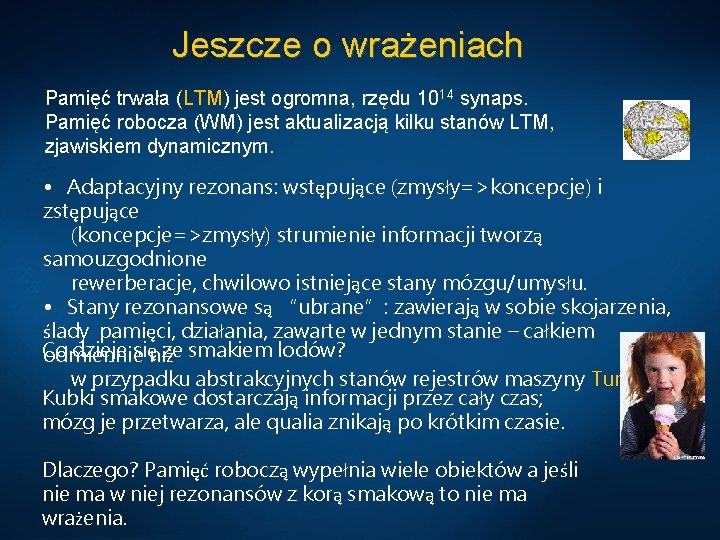 Jeszcze o wrażeniach Pamięć trwała (LTM) jest ogromna, rzędu 1014 synaps. Pamięć robocza (WM)