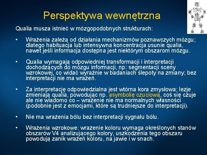 Perspektywa wewnętrzna Qualia musza istnieć w mózgopodobnych strukturach: • Wrażenia zależą od działania mechanizmów