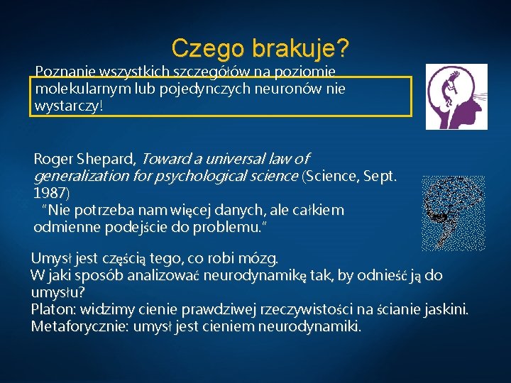 Czego brakuje? Poznanie wszystkich szczegółów na poziomie molekularnym lub pojedynczych neuronów nie wystarczy! Roger