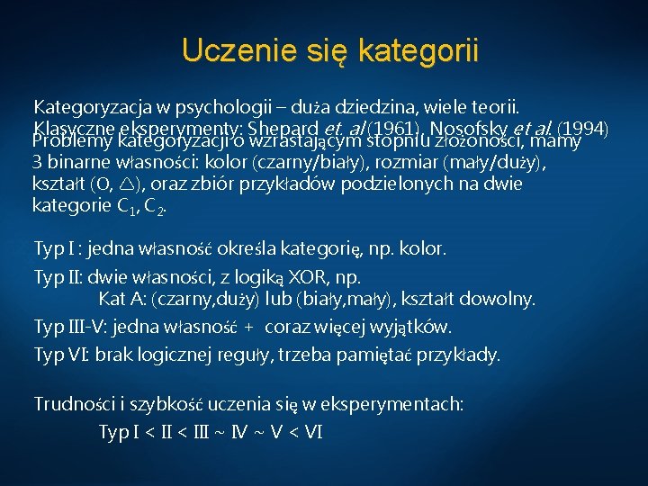 Uczenie się kategorii Kategoryzacja w psychologii – duża dziedzina, wiele teorii. Klasyczne eksperymenty: Shepard
