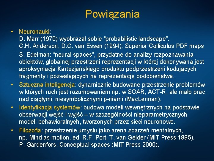Powiązania • Neuronauki: D. Marr (1970) wyobrażał sobie “probabilistic landscape”. C. H. Anderson, D.