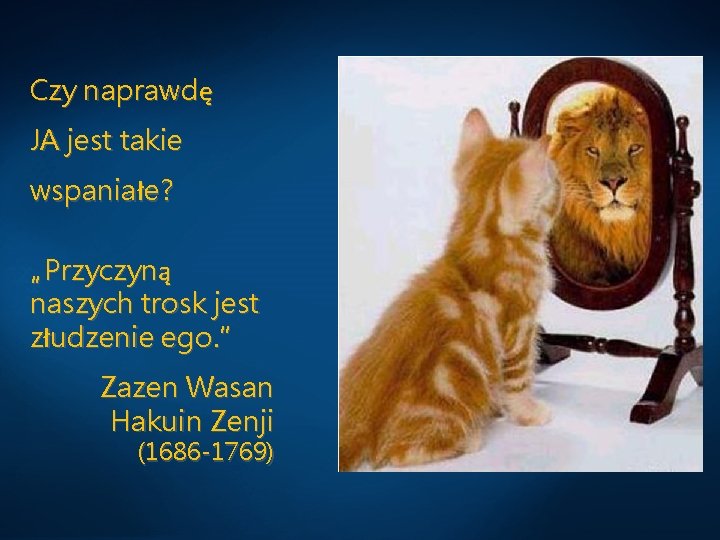 Czy naprawdę JA jest takie wspaniałe? „Przyczyną naszych trosk jest złudzenie ego. ” Zazen