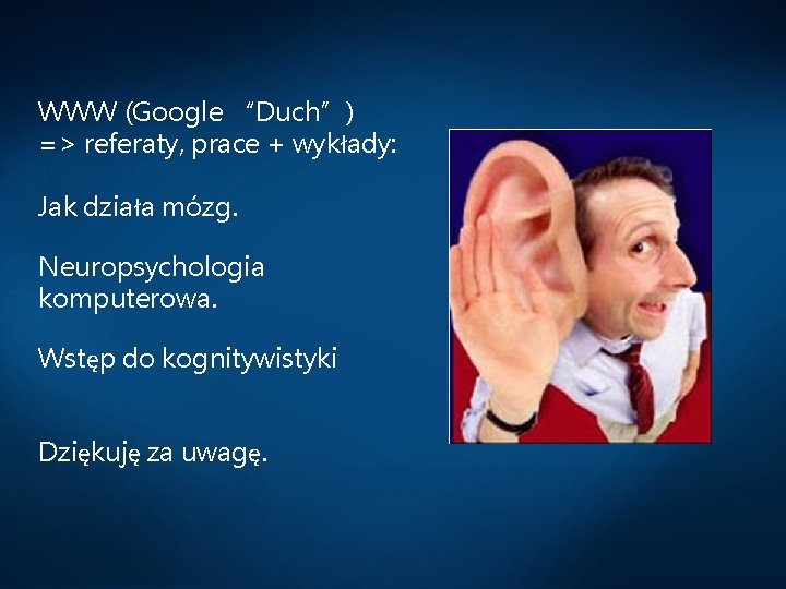 WWW (Google “Duch”) => referaty, prace + wykłady: Jak działa mózg. Neuropsychologia komputerowa. Wstęp