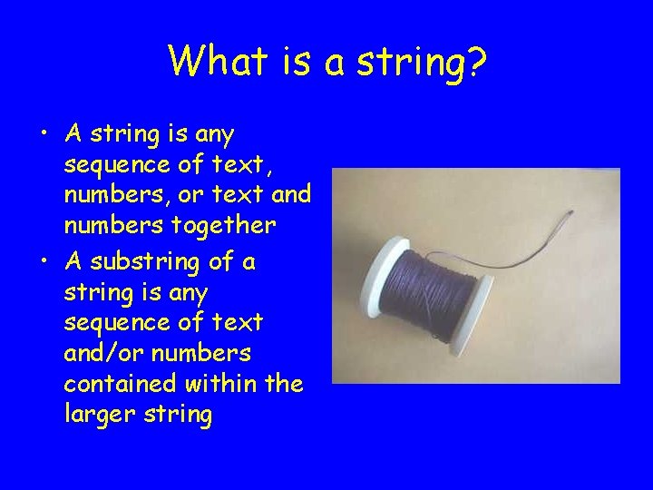 What is a string? • A string is any sequence of text, numbers, or