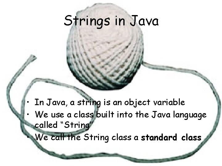 Strings in Java • In Java, a string is an object variable • We