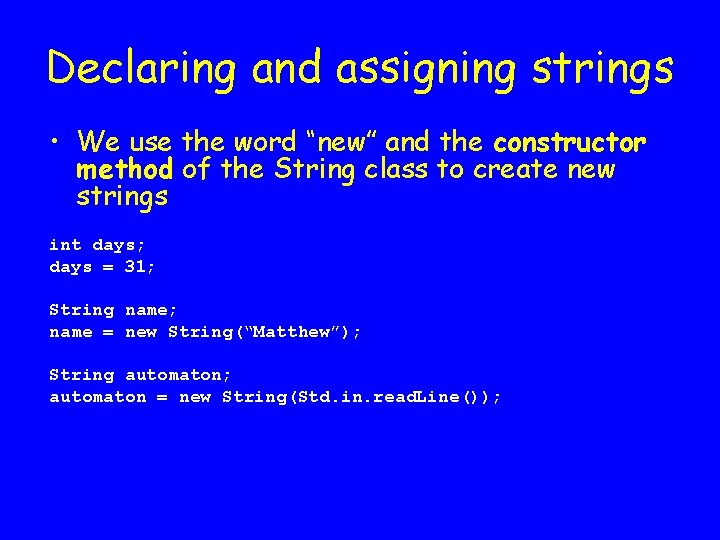 Declaring and assigning strings • We use the word “new” and the constructor method