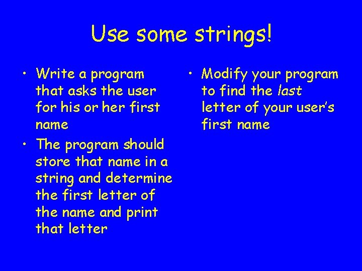 Use some strings! • Write a program that asks the user for his or