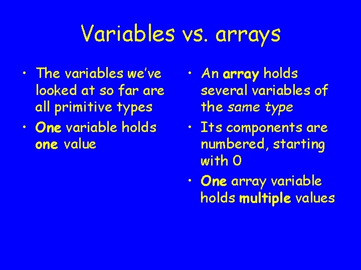 Variables vs. arrays • The variables we’ve looked at so far are all primitive