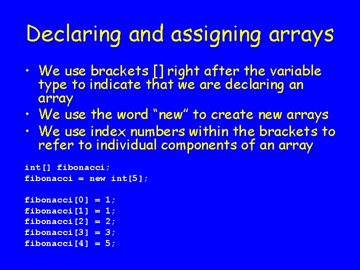 Declaring and assigning arrays • We use brackets [] right after the variable type