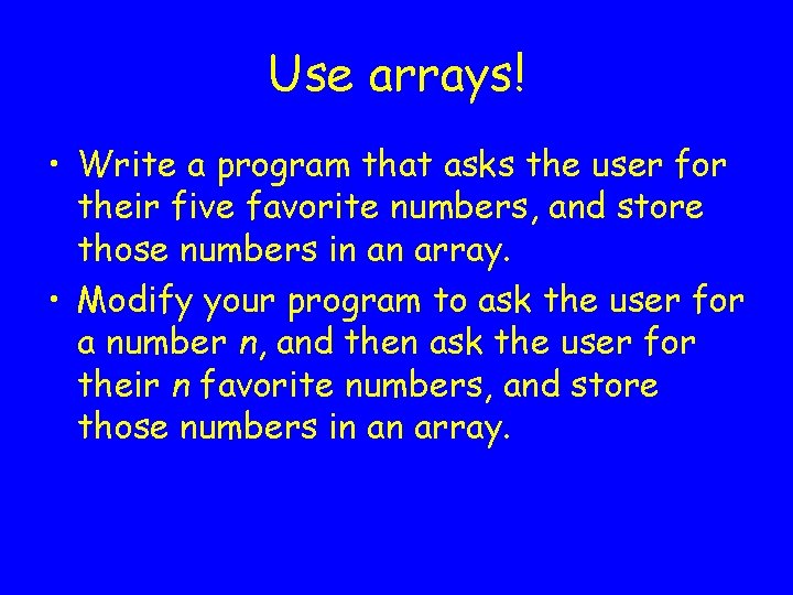 Use arrays! • Write a program that asks the user for their five favorite