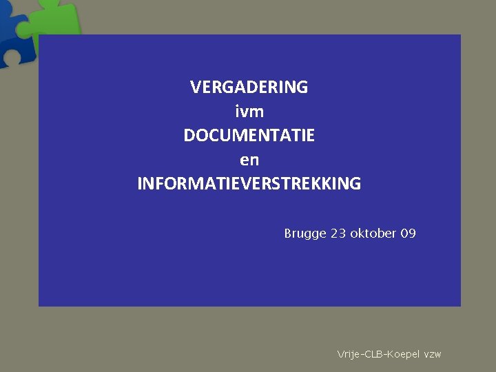 VERGADERING ivm DOCUMENTATIE en INFORMATIEVERSTREKKING Brugge 23 oktober 09 Vrije-CLB-Koepel vzw 