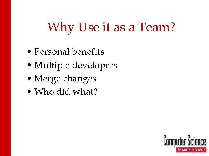 Why Use it as a Team? • Personal benefits • Multiple developers • Merge