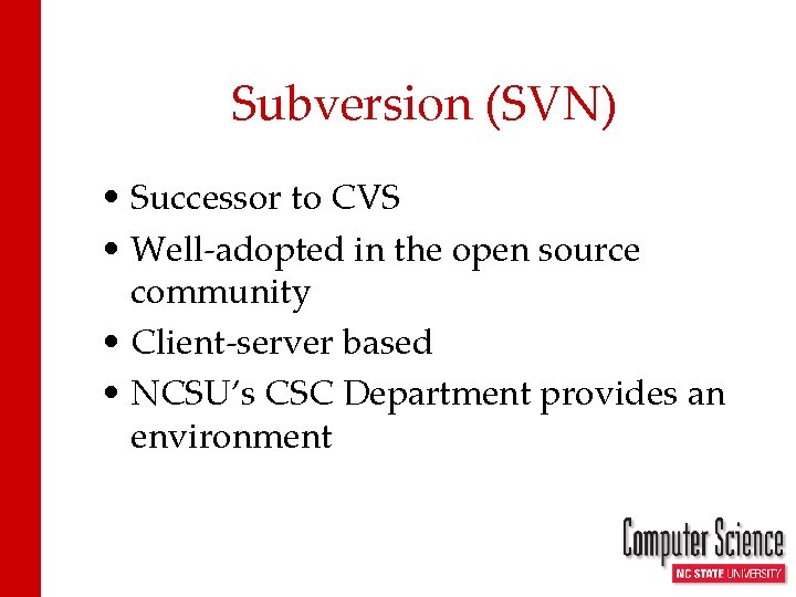 Subversion (SVN) • Successor to CVS • Well-adopted in the open source community •