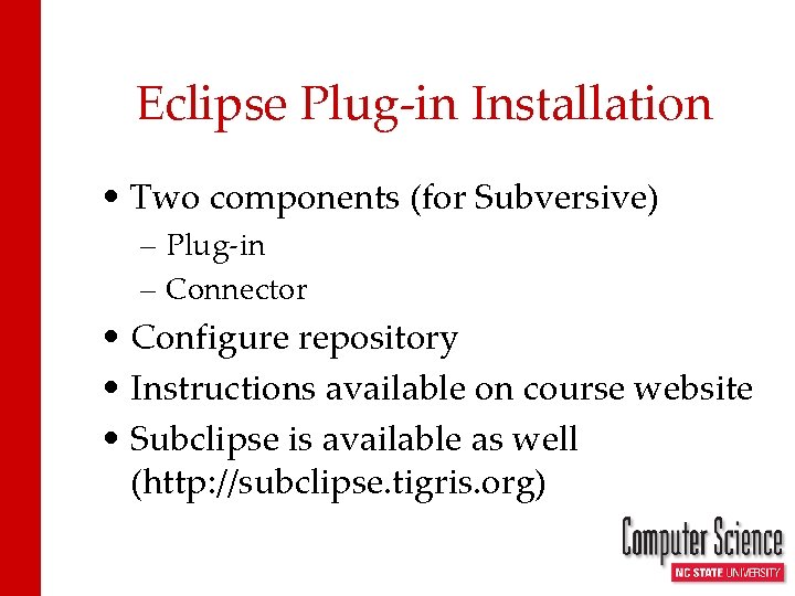 Eclipse Plug-in Installation • Two components (for Subversive) – Plug-in – Connector • Configure