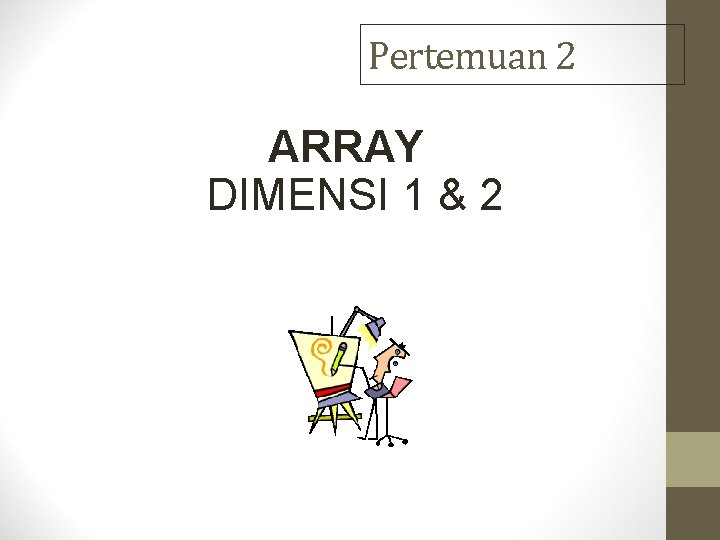 Pertemuan 2 ARRAY DIMENSI 1 & 2 