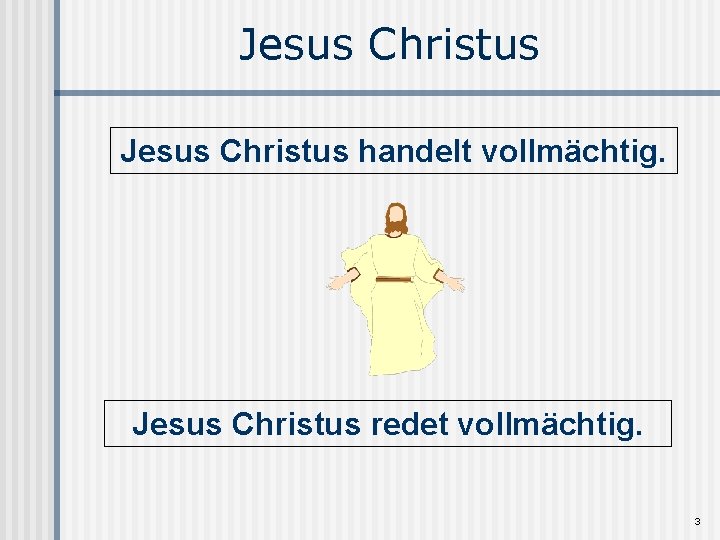 Jesus Christus handelt vollmächtig. Jesus Christus redet vollmächtig. 3 