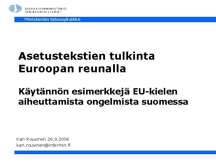 Ministeriön talousyksikkö Asetustekstien tulkinta Euroopan reunalla Käytännön esimerkkejä EU-kielen aiheuttamista ongelmista suomessa Kari Rouvinen