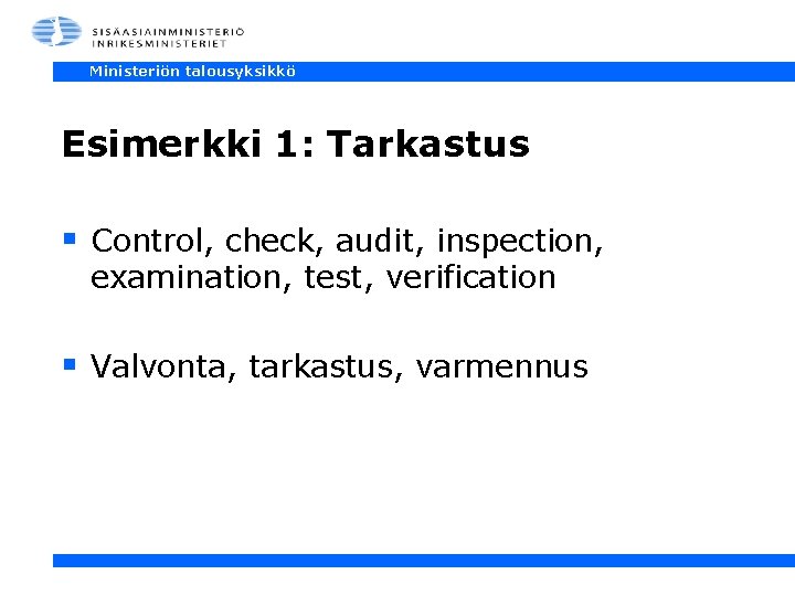Ministeriön talousyksikkö Esimerkki 1: Tarkastus § Control, check, audit, inspection, examination, test, verification §