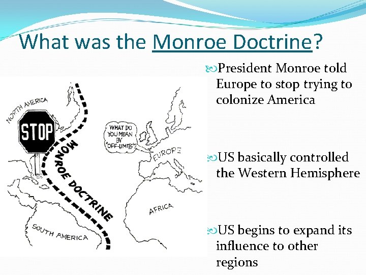 What was the Monroe Doctrine? President Monroe told Europe to stop trying to colonize