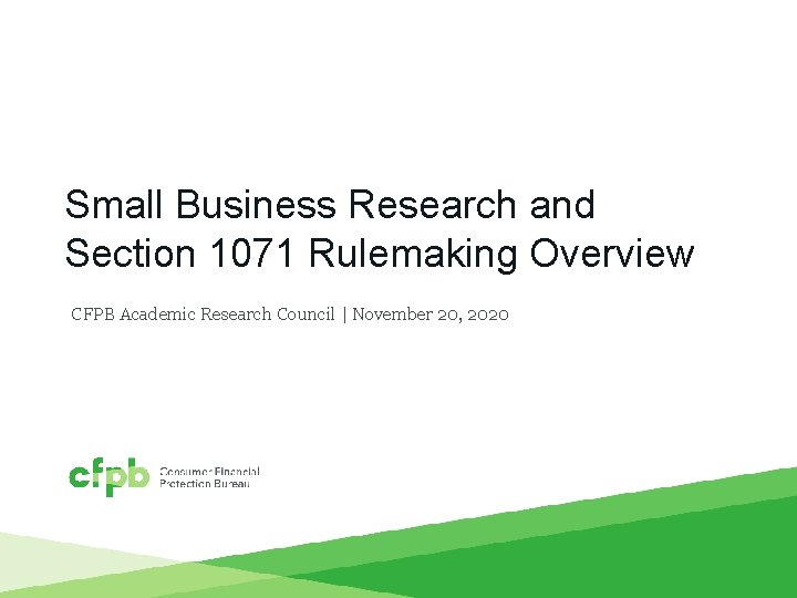 Small Business Research and Section 1071 Rulemaking Overview CFPB Academic Research Council | November