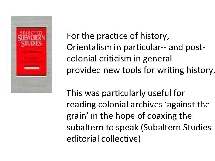 For the practice of history, Orientalism in particular-- and postcolonial criticism in general-provided new