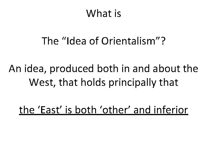 What is The “Idea of Orientalism”? An idea, produced both in and about the