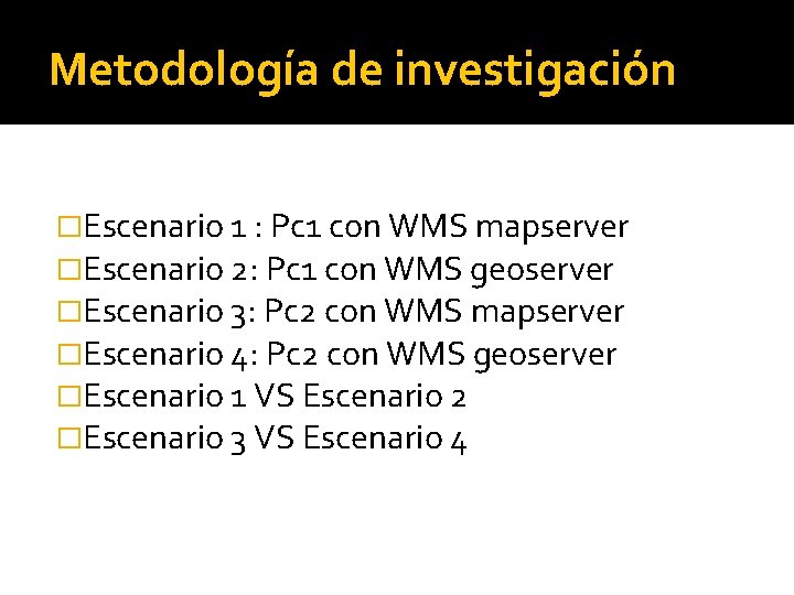 Metodología de investigación �Escenario 1 : Pc 1 con WMS mapserver �Escenario 2: Pc