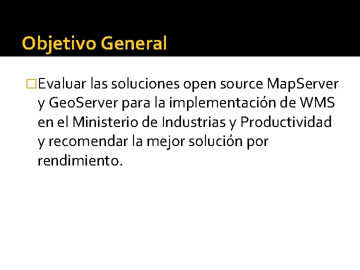 Objetivo General �Evaluar las soluciones open source Map. Server y Geo. Server para la