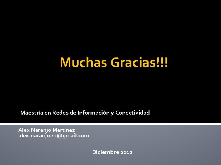 Muchas Gracias!!! Maestría en Redes de Información y Conectividad Alex Naranjo Martínez alex. naranjo.