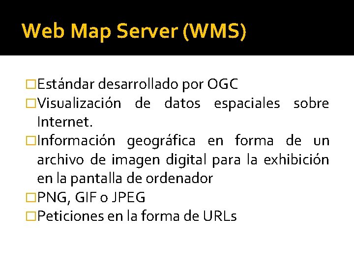 Web Map Server (WMS) �Estándar desarrollado por OGC �Visualización de datos espaciales sobre Internet.