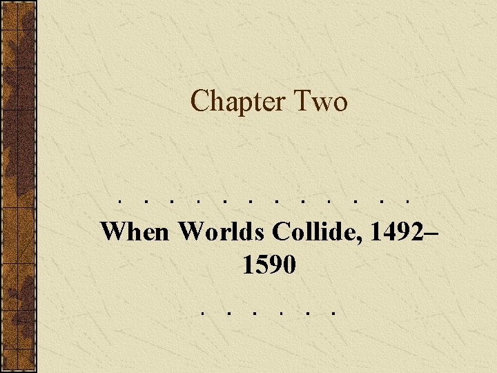 Chapter Two When Worlds Collide, 1492– 1590 