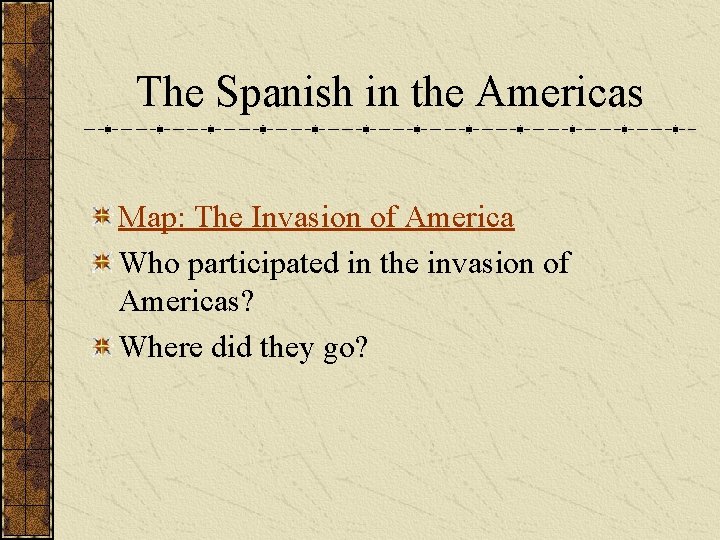 The Spanish in the Americas Map: The Invasion of America Who participated in the