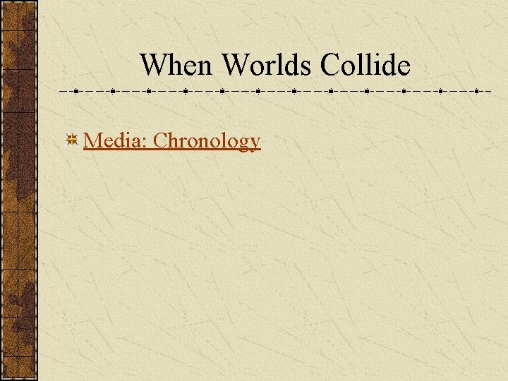 When Worlds Collide Media: Chronology 