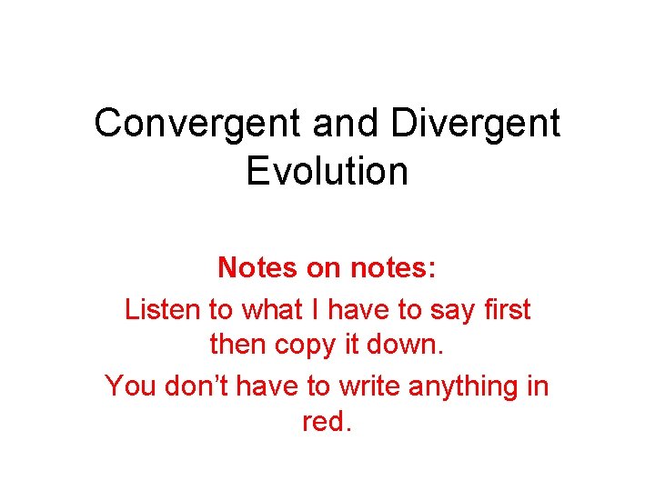 Convergent and Divergent Evolution Notes on notes: Listen to what I have to say