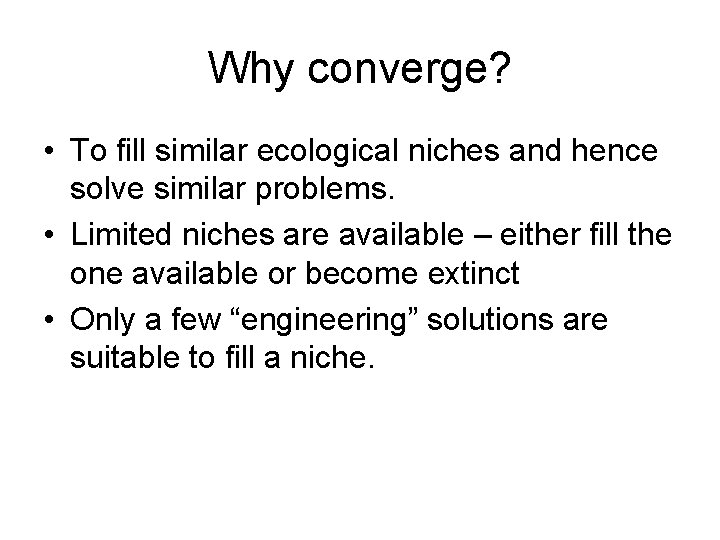 Why converge? • To fill similar ecological niches and hence solve similar problems. •