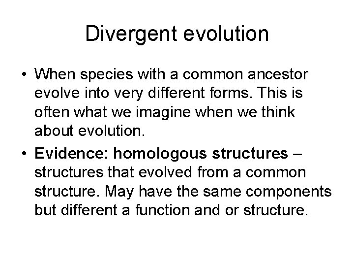 Divergent evolution • When species with a common ancestor evolve into very different forms.