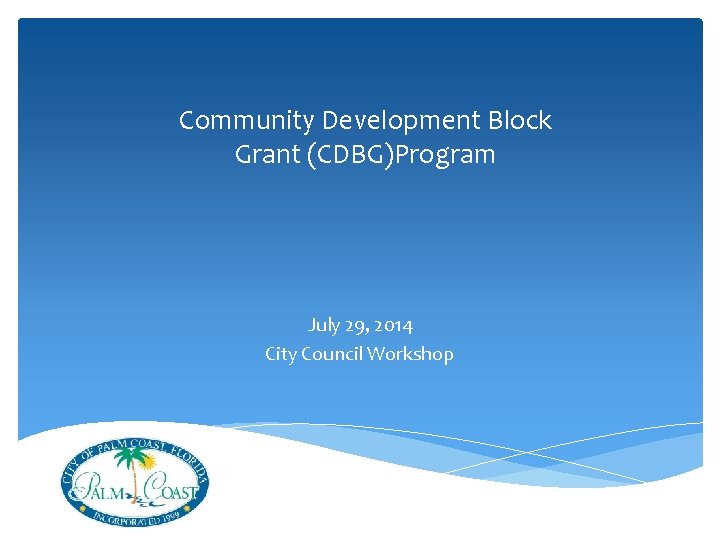 Community Development Block Grant (CDBG)Program July 29, 2014 City Council Workshop 