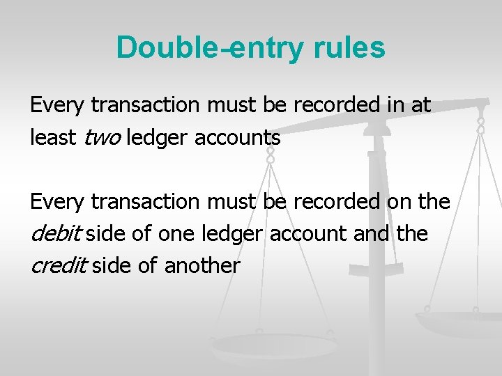 Double-entry rules Every transaction must be recorded in at least two ledger accounts Every