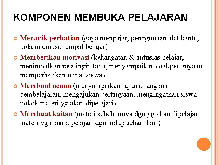 KOMPONEN MEMBUKA PELAJARAN Menarik perhatian (gaya mengajar, penggunaan alat bantu, pola interaksi, tempat belajar)