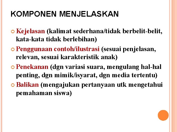 KOMPONEN MENJELASKAN Kejelasan (kalimat sederhana/tidak berbelit-belit, kata-kata tidak berlebihan) Penggunaan contoh/ilustrasi (sesuai penjelasan, relevan,