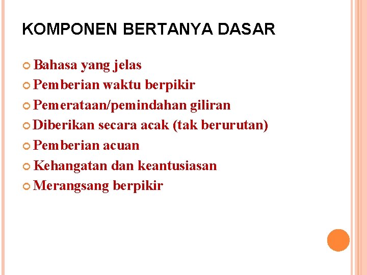 KOMPONEN BERTANYA DASAR Bahasa yang jelas Pemberian waktu berpikir Pemerataan/pemindahan giliran Diberikan secara acak