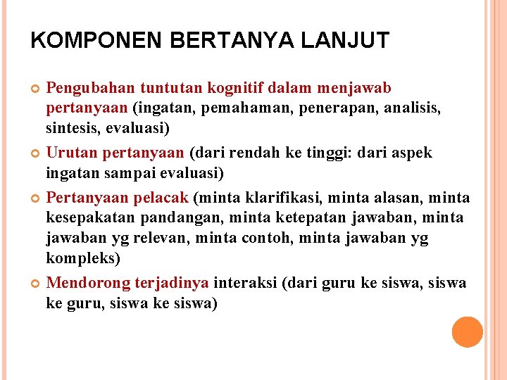 KOMPONEN BERTANYA LANJUT Pengubahan tuntutan kognitif dalam menjawab pertanyaan (ingatan, pemahaman, penerapan, analisis, sintesis,